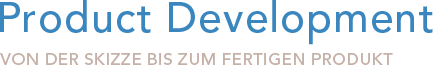 PRODUCT DEVELOPMENT - Von der Skizze bis zum fertigen Produkt